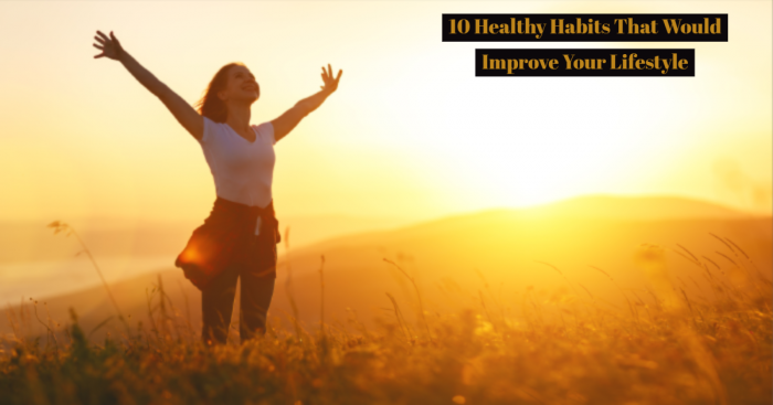 10 Healthy Habits You Might be Following Daily That Improve Life Quality