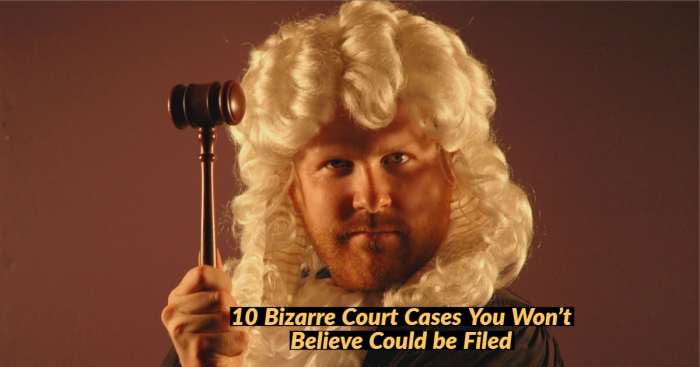 10 Ludicrously Bizarre Court Cases That People Filed for Silly Reasons