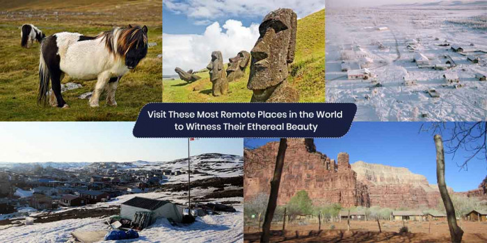 10 Most Remote Places in the World to Visit for Their Ethereal Beauty  