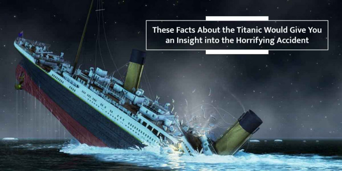 13 Facts About the Titanic That Would Give You a Peek into the Horrifying Accident