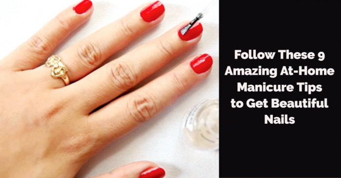 Follow These 9 Amazing At-Home Manicure Tips to Get Beautiful Nails