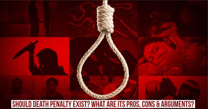 Should Death Penalty Exist? What are its Pros, Cons & Arguments?